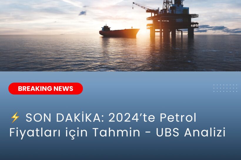 2024’te Petrol Fiyatları için Tahmin – UBS Analizi