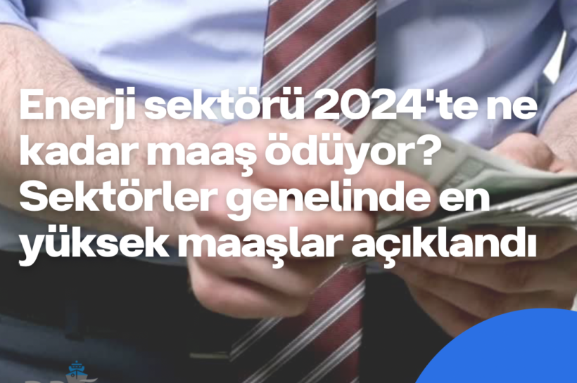 Enerji sektörü 2024’te ne kadar ödüyor? Sektörler arasında en yüksek maaşlar ortaya çıktı